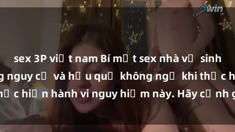 sex 3P việt nam Bí mật sex nhà vệ sinh công cộng: Những nguy cơ và hậu quả không ngờ khi thực hiện hành vi nguy hiểm này. Hãy cảnh giác và tránh xa!