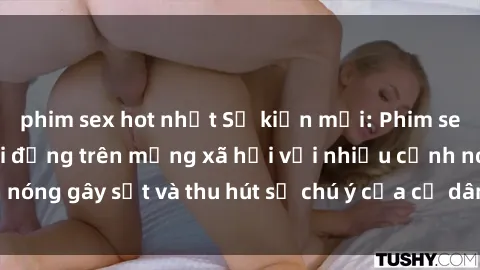 phim sex hot nhất Sự kiện mới: Phim sex Hàn Quốc gây sôi động trên mạng xã hội với nhiều cảnh nóng gây sốt và thu hút sự chú ý của cư dân mạng. Xem ngay!
