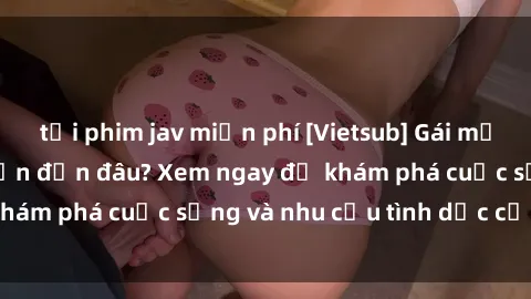 tải phim jav miễn phí [Vietsub] Gái mại dâm châu Á hấp dẫn đến đâu? Xem ngay để khám phá cuộc sống và nhu cầu tình dục của họ!