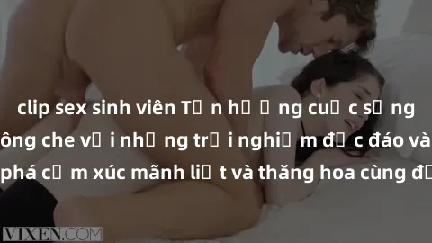 clip sex sinh viên Tận hưởng cuộc sống tình dục online không che với những trải nghiệm độc đáo và mới lạ. Khám phá cảm xúc mãnh liệt và thăng hoa cùng đối tác tại các trang web chuyên nghiệp.