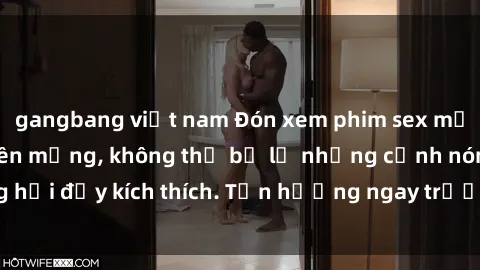 gangbang việt nam Đón xem phim sex mới nhất đang hot trên mạng, không thể bỏ lỡ những cảnh nóng hổi đầy kích thích. Tận hưởng ngay trước khi bị xoá chóng mặt!