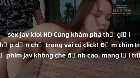 sex jav idol HD Cùng khám phá thế giới jav không che siêu hấp dẫn chỉ trong vài cú click! Đắm chìm trong những bộ phim jav không che đỉnh cao, mang lại trải nghiệm thú vị và đầy kích thích.