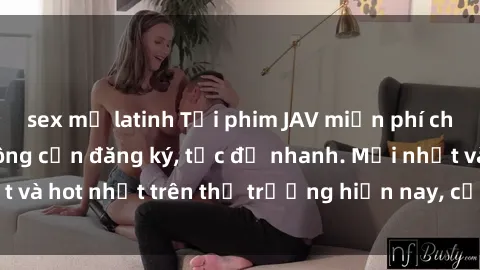 sex mỹ latinh Tải phim JAV miễn phí chất lượng cao, không cần đăng ký, tốc độ nhanh. Mới nhất và hot nhất trên thị trường hiện nay, cập nhật hàng ngày.