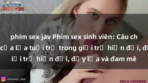 phim sex jav Phim sex sinh viên: Câu chuyện nóng bỏng của lứa tuổi trẻ trong giới trẻ hiện đại, đầy lửa và đam mê