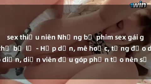 sex thiếu niên Những bộ phim sex gái già đỉnh cao không thể bỏ lỡ - Hấp dẫn, mê hoặc, từng đạo diễn, diễn viên đều góp phần tạo nên sự hấp dẫn, kích thích.
