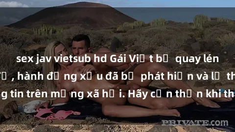 sex jav vietsub hd Gái Việt bị quay lén trong phòng thay đồ, hành động xấu đã bị phát hiện và lộ thông tin trên mạng xã hội. Hãy cẩn thận khi thay đồ ở nơi công cộng!