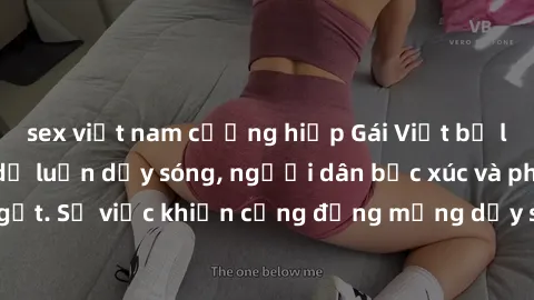 sex việt nam cưỡng hiếp Gái Việt bị lộ clip sex khiến dư luận dậy sóng, người dân bức xúc và phản đối gay gắt. Sự việc khiến cộng đồng mạng dậy sóng và yêu cầu xử lý nghiêm ngặt.