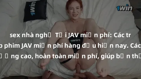 sex nhà nghỉ Tải JAV miễn phí: Các trang web cung cấp phim JAV miễn phí hàng đầu hiện nay. Các tác phẩm chất lượng cao, hoàn toàn miễn phí, giúp bạn thỏa mãn niềm đam mê mà không tốn kém.